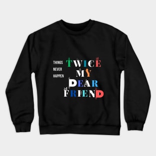 things never happen twice my dear friend Crewneck Sweatshirt